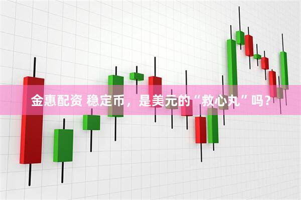 金惠配资 稳定币，是美元的“救心丸”吗？
